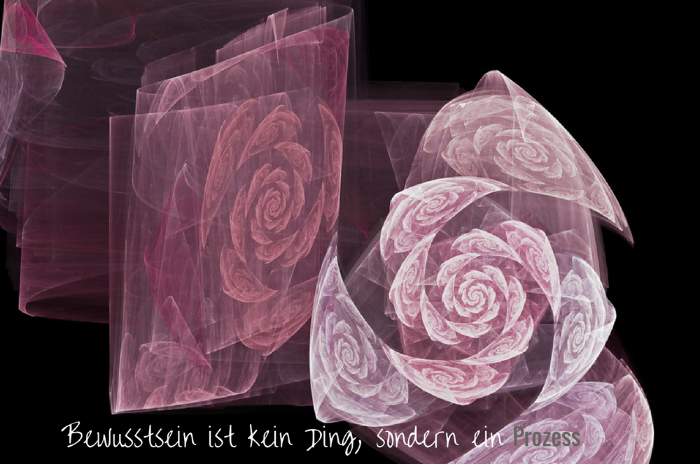 Bewusstsein ist kein Ding, sondern ein Prozess